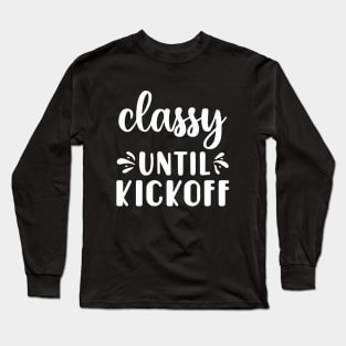 Classy Until Kickoff Football Game Day Long Sleeve T-Shirt